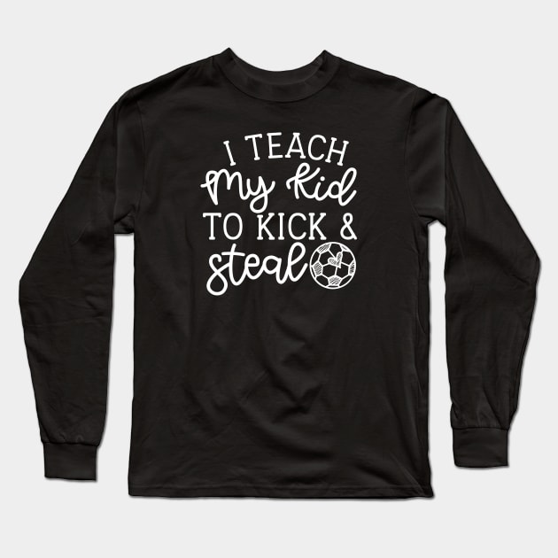I Teach My Kid To Kick And Steal Soccer Mom Boys Girls Cute Funny Long Sleeve T-Shirt by GlimmerDesigns